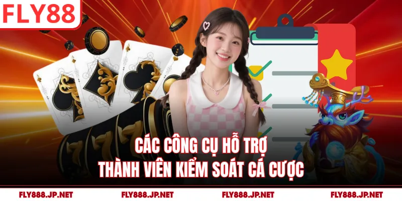 Các công cụ hỗ trợ thành viên kiểm soát cá cược