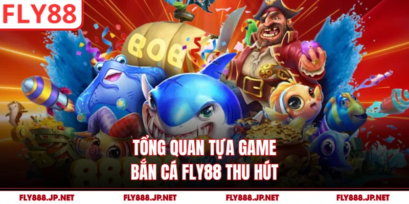 Tổng quan tựa game bắn cá FLY88 thu hút